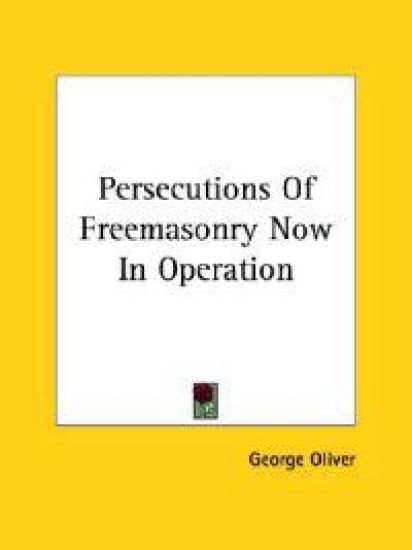 Persecutions of Freemasonry Now in Operation