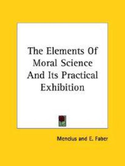 The Elements of Moral Science and Its Practical Exhibition