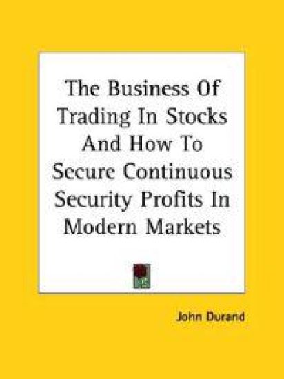 The Business of Trading in Stocks and How to Secure Continuous Security Profits in Modern Markets