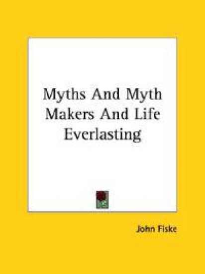 Myths and Myth Makers and Life Everlasting