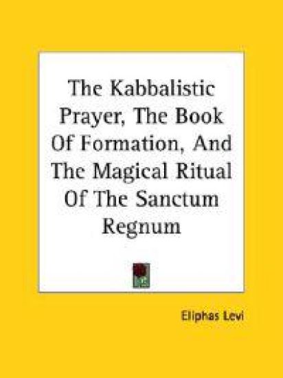 The Kabbalistic Prayer, the Book of Formation, And the Magical Ritual of the Sanctum Regnum