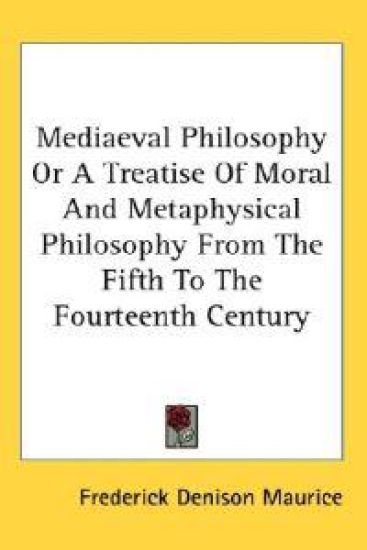 Mediaeval Philosophy or a Treatise of Moral and Metaphysical Philosophy from the Fifth to the Fourteenth Century