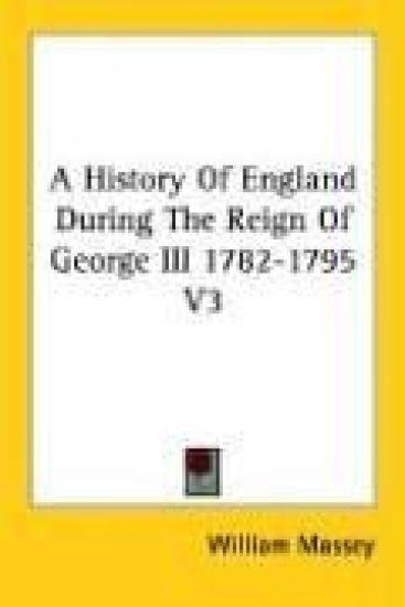 History Of England During The Reign Of George III 1782-1795 V3