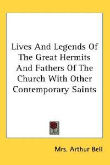 Lives and Legends of the Great Hermits and Fathers of the Church With Other Contemporary Saints