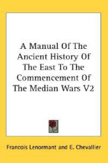 A Manual of the Ancient History of the East to the Commencement of the Median Wars