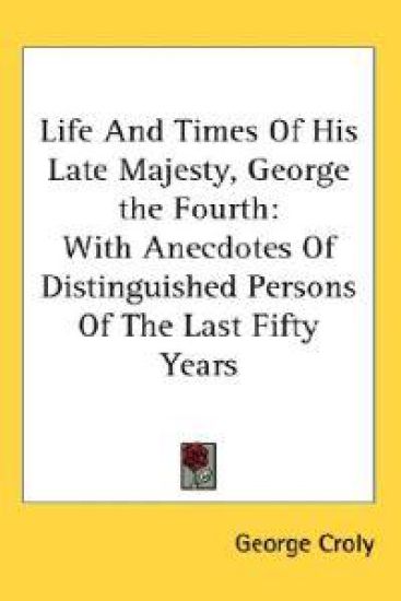 Life and Times of His Late Majesty, George the Fourth