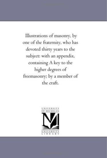Illustrations of Masonry, by One of the Fraternity, Who Has Devoted Thirty Years to the Subject