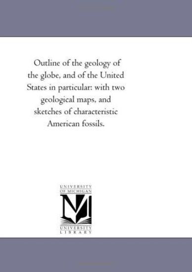 Outline of the Geology of the Globe, and of the United States in Particular