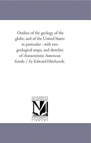 Outline of the Geology of the Globe, and of the United States in Particular