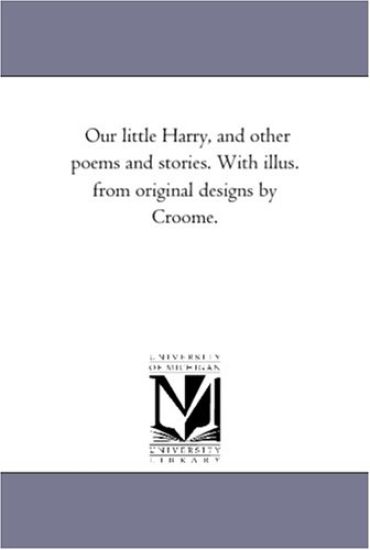 Our Little Harry, and Other Poems and Stories. With Illus. From original Designs by Croome.