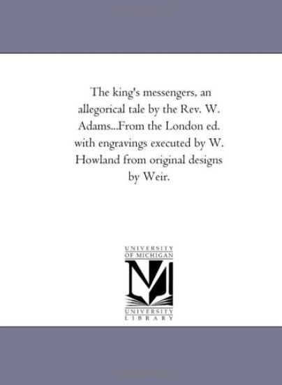 The King'S Messengers, An Allegorical Tale by the Rev. W. Adams...From the London Ed. With Engravings Executed by W. Howland From original Designs by Weir.