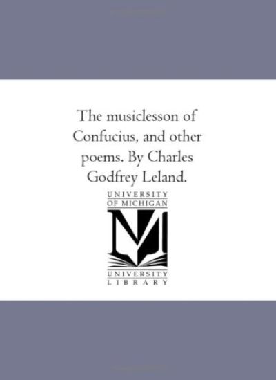 The Music-Lesson of Confucius, and Other Poems. by Charles Godfrey Leland.