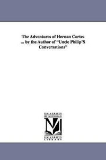 The Adventures of Hernan Cortes ... by the Author of Uncle Philip's Conversations