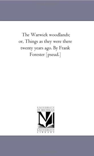 The Warwick Woodlands; or, Things As they Were there Twenty Years Ago. by Frank Forester [Pseud.]