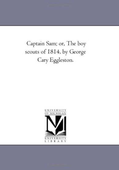 Captain Sam; or, the Boy Scouts of 1814, by George Cary Eggleston.