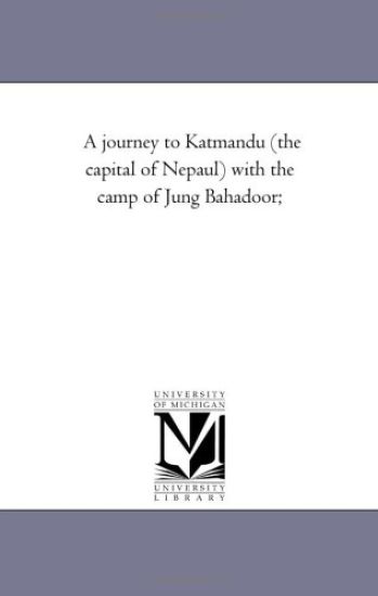 A Journey to Katmandu (the Capital of Nepaul) with the Camp of Jung Bahadoor;
