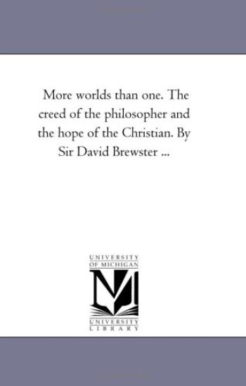 More Worlds Than One. the Creed of the Philosopher and the Hope of the Christian. by Sir David Brewster ...