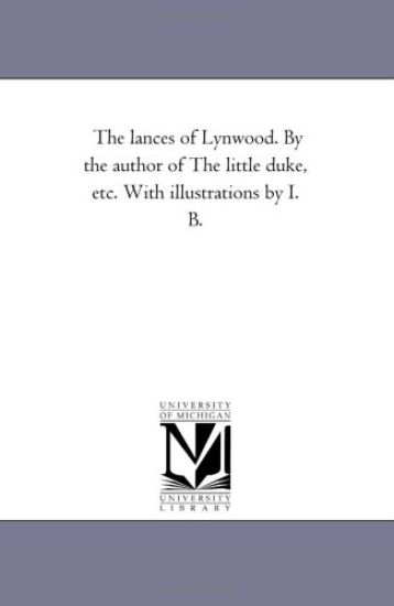 The Lances of Lynwood. by the Author of the Little Duke, Etc. with Illustrations by I. B.