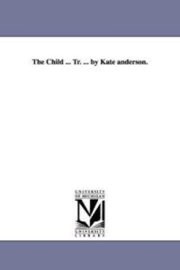 The Child ... Tr. ... by Kate Anderson.