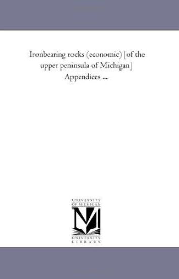 Iron-Bearing Rocks (Economic) [Of the Upper Peninsula of Michigan] Appendices ...
