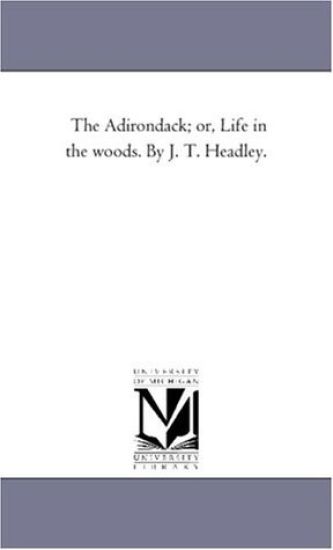 The Adirondack; or, Life in the Woods. by J. T. Headley.