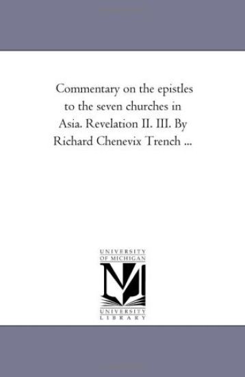 Commentary On the Epistles to the Seven Churches in Asia. Revelation Ii. Iii. by Richard Chenevix Trench ...