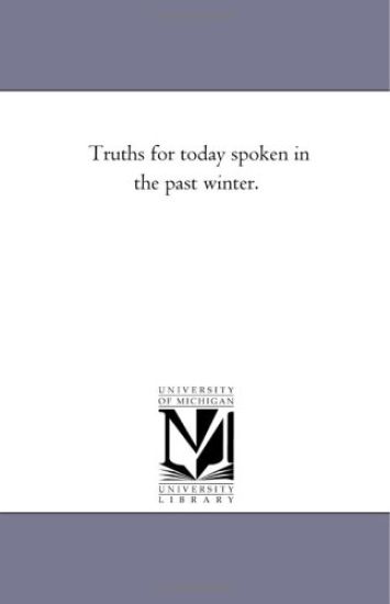 Truths for To-Day Spoken in the Past Winter.