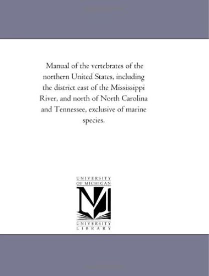 Manual of the Vertebrates of the Northern United States, including the District East of the Mississippi River, and North of North Carolina and Tennessee, Exclusive of Marine Species.