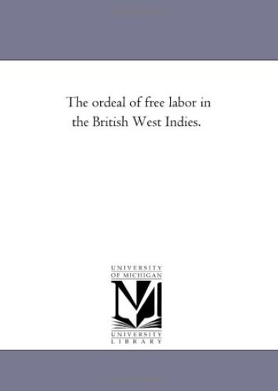 The ordeal of Free Labor in the British West indies.