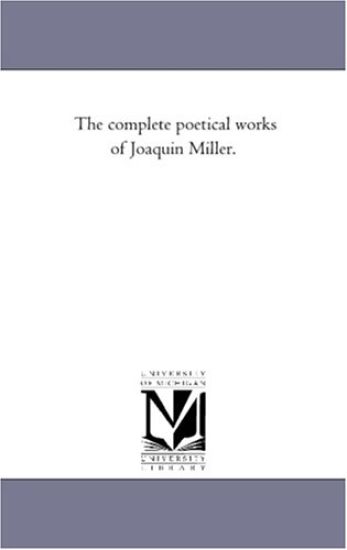 The Complete Poetical Works of Joaquin Miller.
