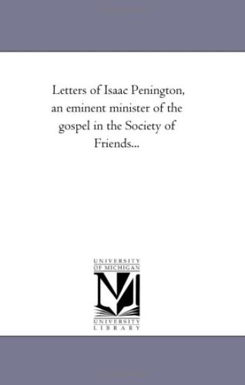 Letters of Isaac Penington, an Eminent Minister of the Gospel in the Society of Friendsavol. 1