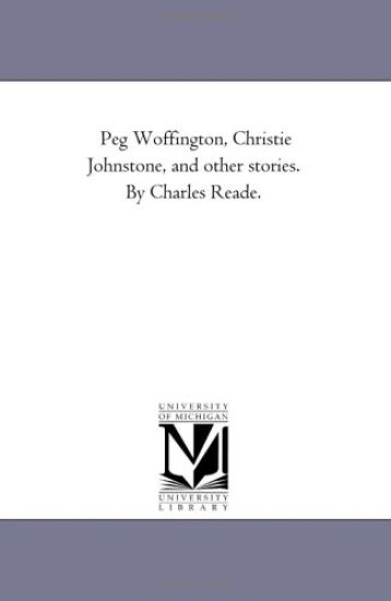 Peg Woffington, Christie Johnstone, and Other Stories. by Charles Reade.
