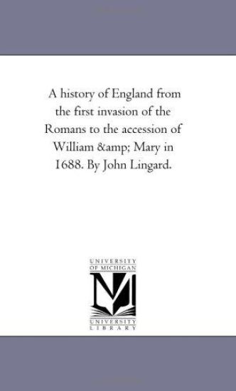 A History of England From the First invasion of the Romans to the Accession of William and Mary in 1688. by John Lingard. Vol. 13
