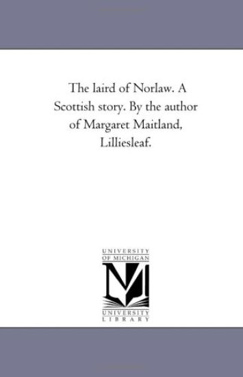 The Laird of Norlaw. a Scottish Story. by the Author of Margaret Maitland, Lilliesleaf.