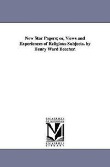 New Star Pagers; or, Views and Experiences of Religious Subjects. by Henry Ward Beecher.
