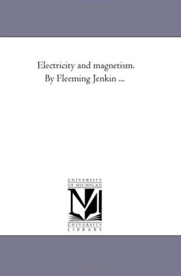 Electricity and Magnetism. by Fleeming Jenkin ...