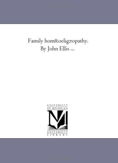 Family Homoeopathy. by John Ellis ...