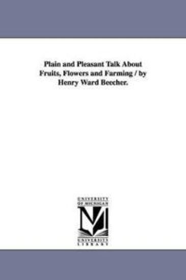 Plain and Pleasant Talk About Fruits, Flowers and Farming / by Henry Ward Beecher.