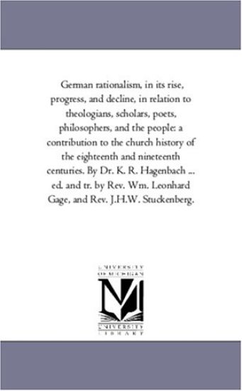 German Rationalism, in Its Rise, Progress, and Decline, in Relation to Theologians, Scholars, Poets, Philosophers, and the People