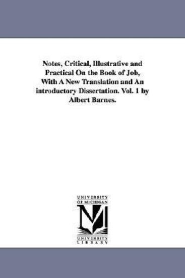 Notes, Critical, Illustrative and Practical On the Book of Job, With A New Translation and An introductory Dissertation. Vol. 1 by Albert Barnes.