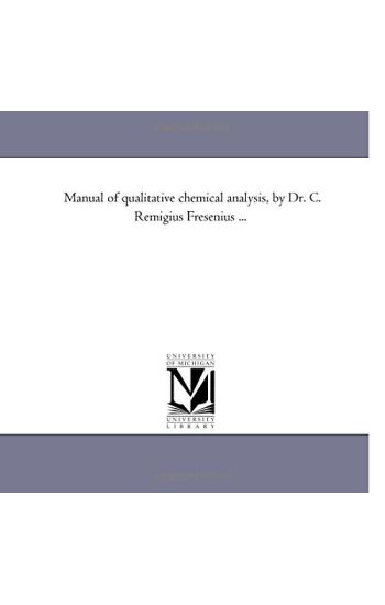 Manual of Qualitative Chemical Analysis, by Dr. C. Remigius Fresenius ...