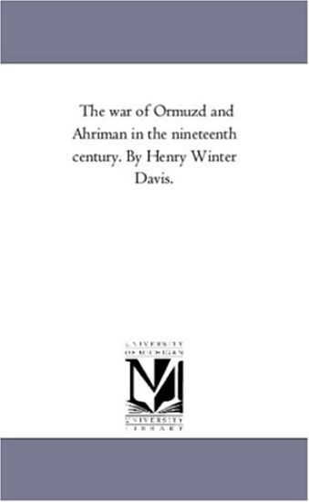 The War of ormuzd and Ahriman in the Nineteenth Century. by Henry Winter Davis.