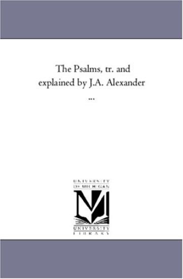 The Psalms, Tr. and Explained by J.A. Alexander Avol. 1