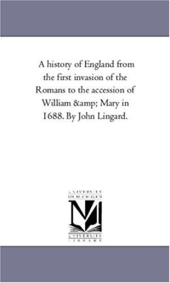 A History of England From the First invasion of the Romans to the Accession of William and Mary in 1688. by John Lingard. Vol. 10