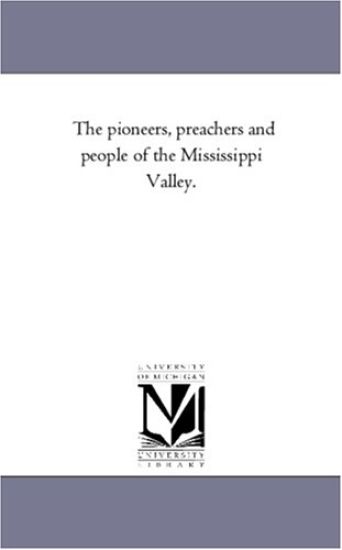 The Pioneers, Preachers and People of the Mississippi Valley.