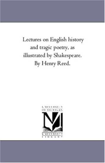 Lectures On English History and Tragic Poetry, As Illustrated by Shakespeare. by Henry Reed.