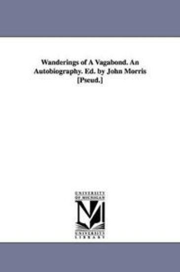 Wanderings of A Vagabond. An Autobiography. Ed. by John Morris [Pseud.]