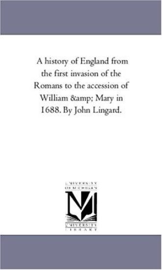 A History of England From the First invasion of the Romans to the Accession of William and Mary in 1688. by John Lingard. Vol. 8