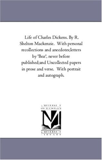 Life of Charles Dickens. by R. Shelton MacKenzie. with Personal Recollections and Anecdotes;--Letters by 'Boz', Never Before Published;--And Uncollect