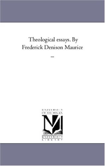 Theological Essays. by Frederick Denison Maurice ...